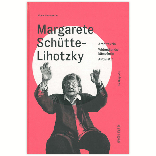 Margarete Schütte-Lihotzky - Architektin - Widerstandskämpferin - Aktivistin
