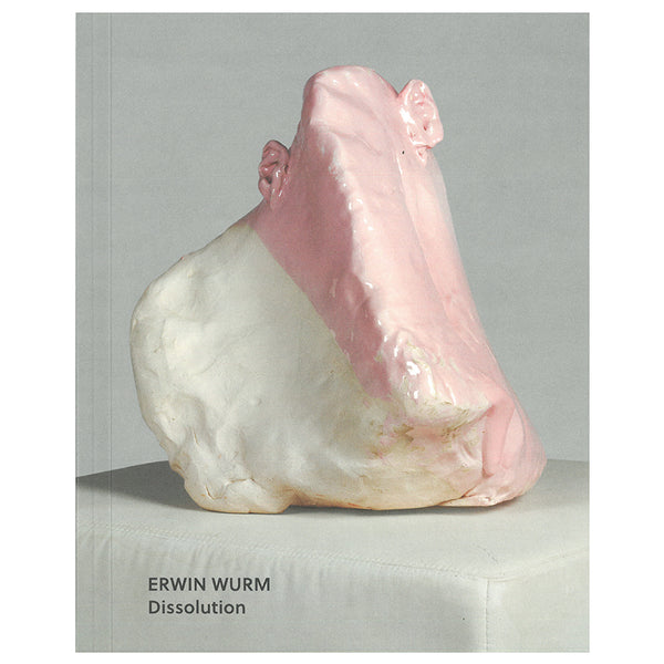 ERWIN WURM - Dissolution